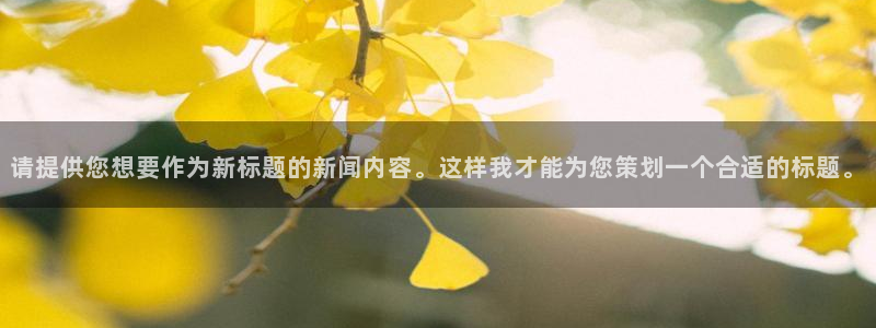 请提供您想要作为新标题的新闻内容。这样我才能为您策划一个合适的标题。